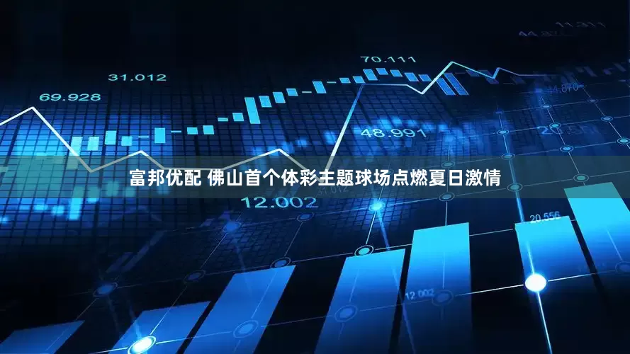 富邦优配 佛山首个体彩主题球场点燃夏日激情