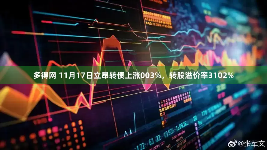 多得网 11月17日立昂转债上涨003%，转股溢价率3102%